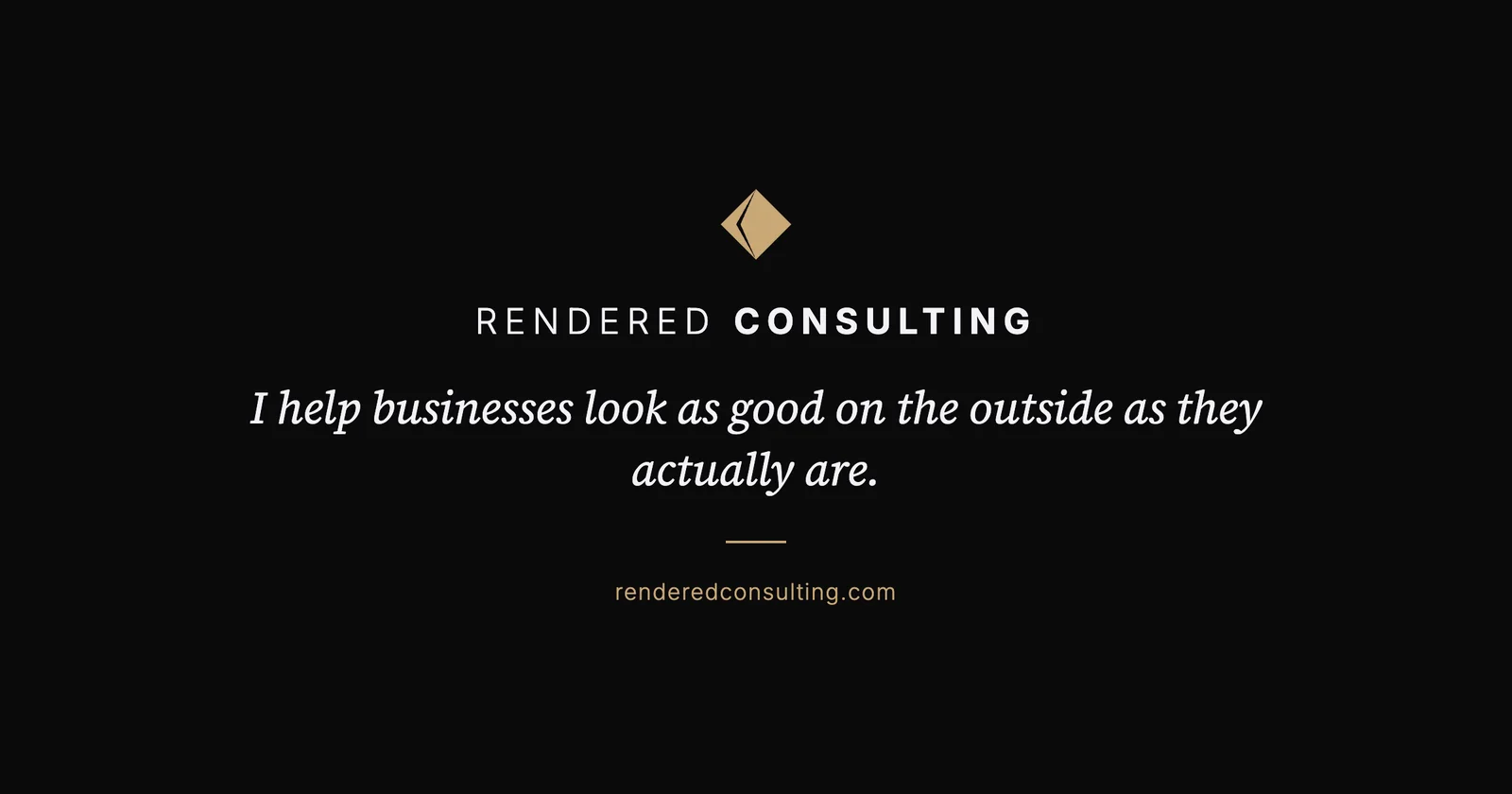 Rendered Consulting brand card: gold prism logo, the words RENDERED CONSULTING, tagline "I help businesses look as good on the outside as they actually are," and renderedconsulting.com on a dark background